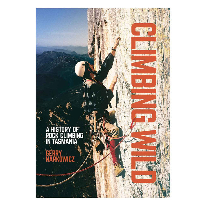 Gerry Narkowicz Climbing Wild - A History of Rock Climbing in Tasmania Books and Media - Climbing Guides  Mountain Equipment