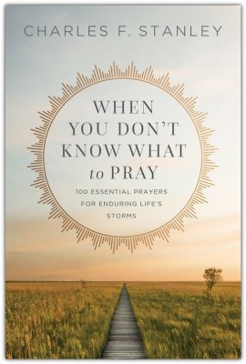 When You Don't Know What to Pray: 100 Essential Prayers for Enduring Life's Storms